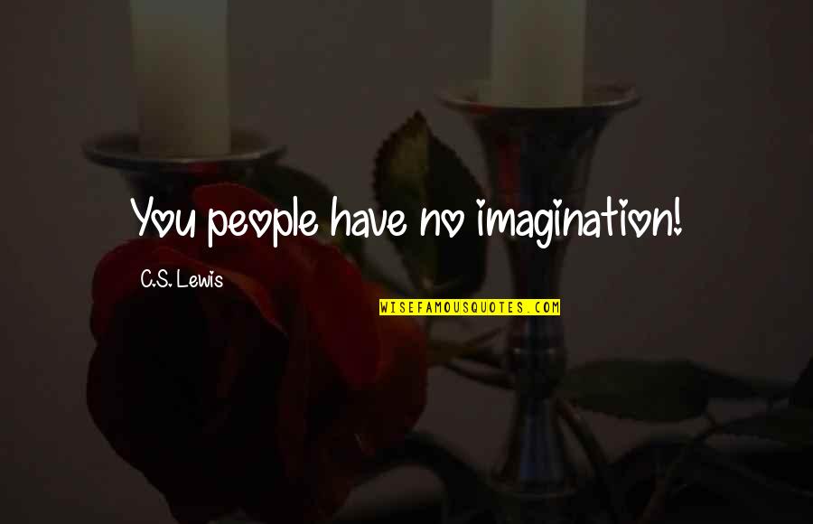Himmelfarb Writing Quotes By C.S. Lewis: You people have no imagination!