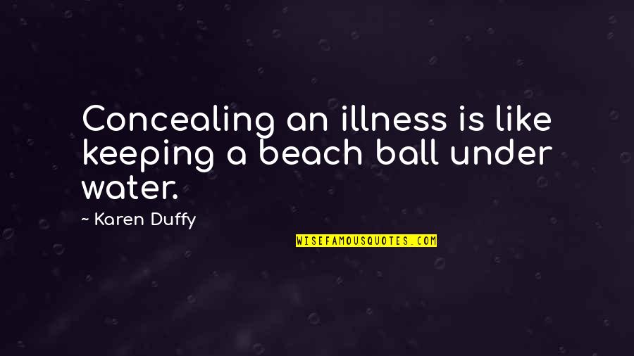 Himmelfarb Writing Quotes By Karen Duffy: Concealing an illness is like keeping a beach
