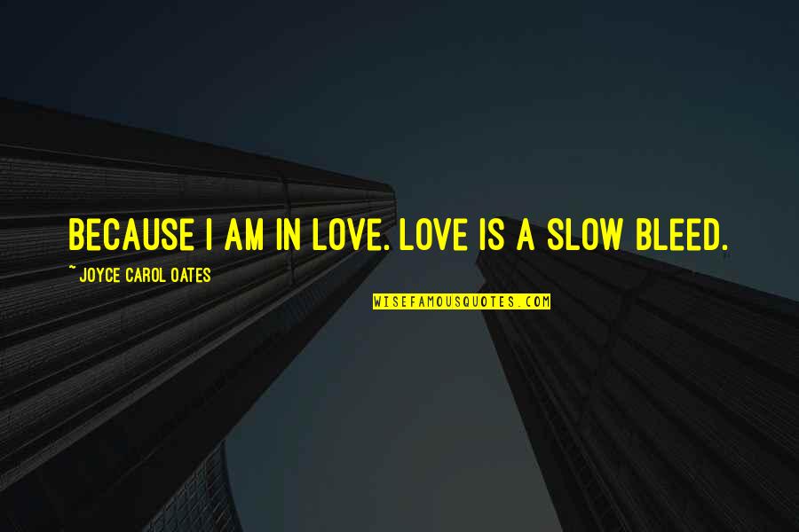 Himmels Corn Quotes By Joyce Carol Oates: Because I am in love. Love is a Himmels Corn Quotes By Joyce Carol Oates: Because I am in love. Love is a