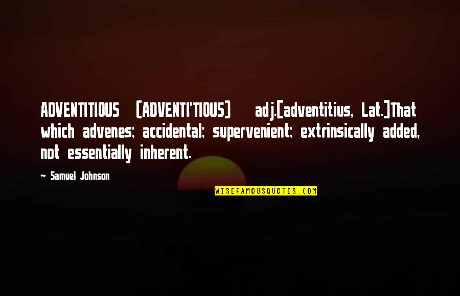Himmels Corn Quotes By Samuel Johnson: ADVENTITIOUS (ADVENTI'TIOUS) adj.[adventitius, Lat.]That which advenes; accidental; supervenient;