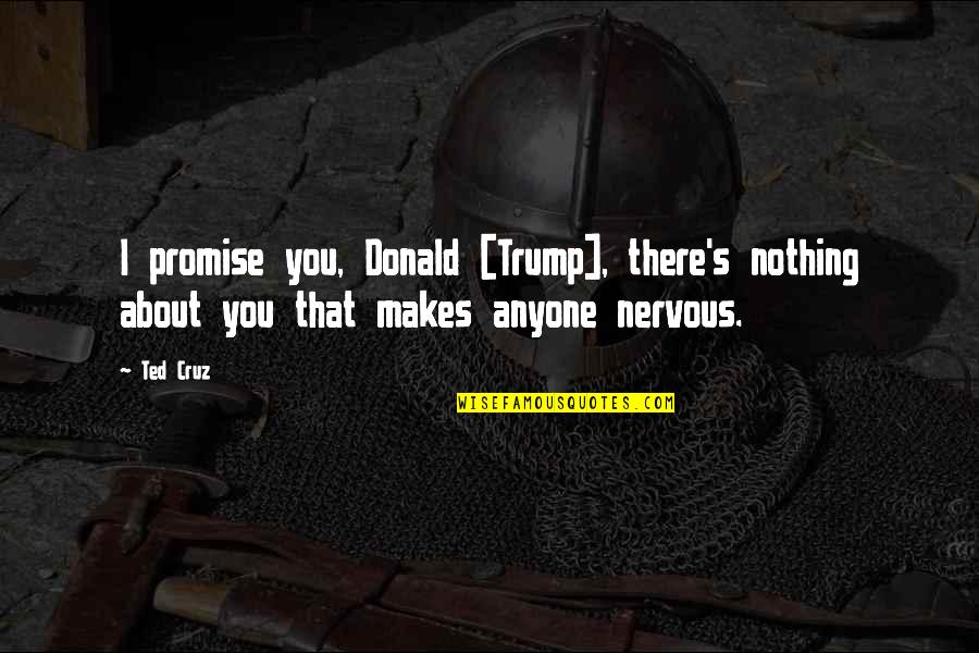 Himmels Quotes By Ted Cruz: I promise you, Donald [Trump], there's nothing about
