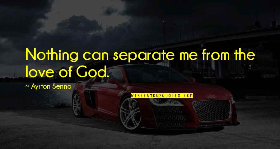 Himmelsbach Dermatology Quotes By Ayrton Senna: Nothing can separate me from the love of Himmelsbach Dermatology Quotes By Ayrton Senna: Nothing can separate me from the love of
