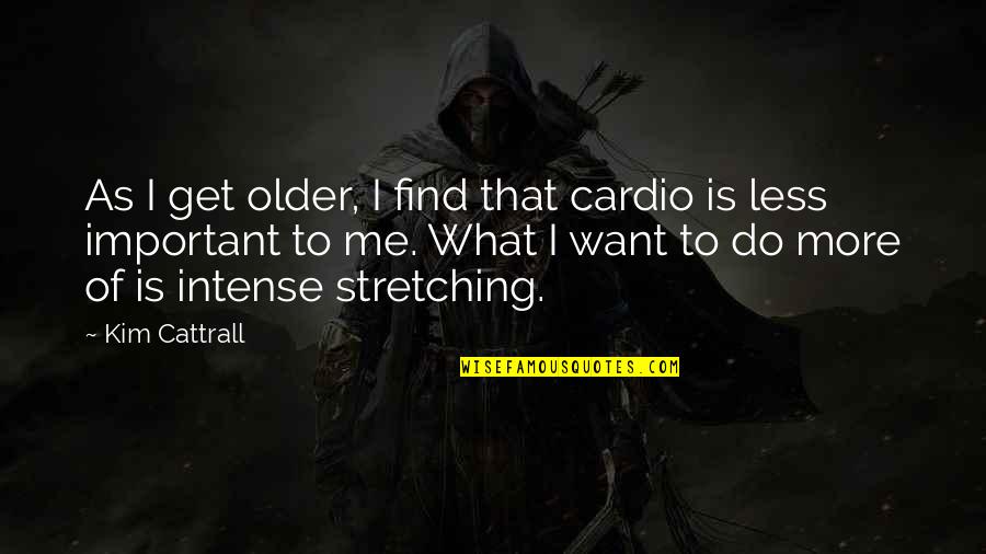 Himmelsbach Dermatology Quotes By Kim Cattrall: As I get older, I find that cardio Himmelsbach Dermatology Quotes By Kim Cattrall: As I get older, I find that cardio