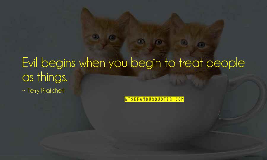 Himmelsbach Dermatology Quotes By Terry Pratchett: Evil begins when you begin to treat people Himmelsbach Dermatology Quotes By Terry Pratchett: Evil begins when you begin to treat people