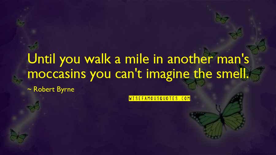 Himmelske Freds Quotes By Robert Byrne: Until you walk a mile in another man's