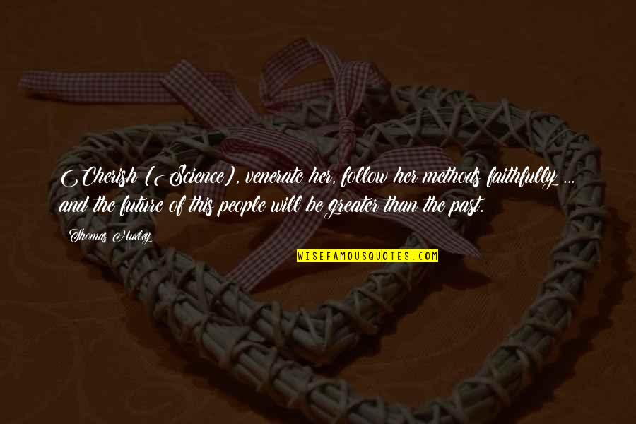Himmelsscheibe Quotes By Thomas Huxley: Cherish [Science], venerate her, follow her methods faithfully