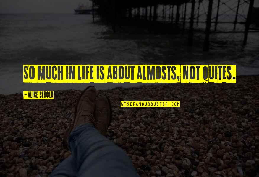 Himmelstoss Nickname Quotes By Alice Sebold: So much in life is about almosts, not Himmelstoss Nickname Quotes By Alice Sebold: So much in life is about almosts, not