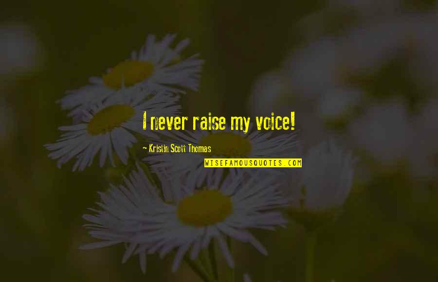 Himmelstoss Nickname Quotes By Kristin Scott Thomas: I never raise my voice! Himmelstoss Nickname Quotes By Kristin Scott Thomas: I never raise my voice!