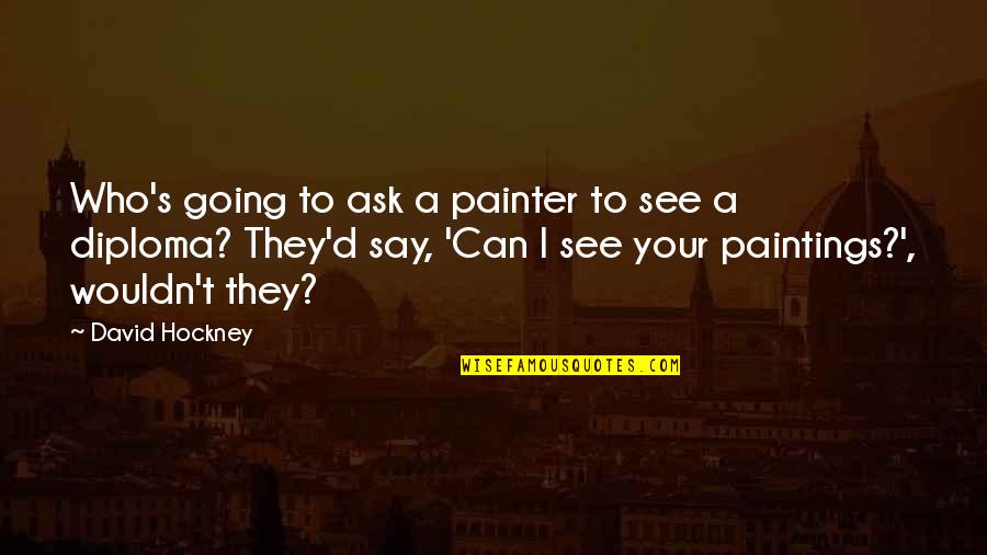 Himmelstoss Quotes By David Hockney: Who's going to ask a painter to see
