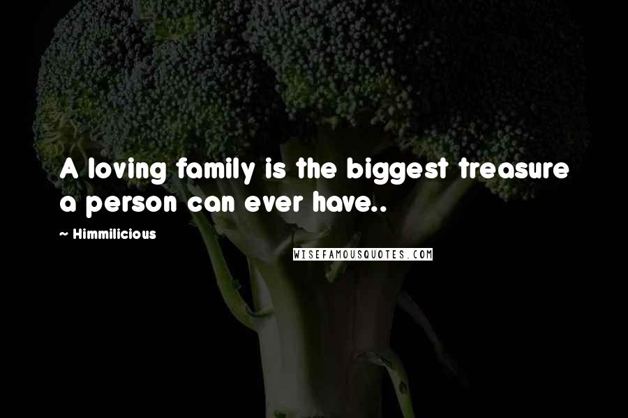 Himmilicious quotes: A loving family is the biggest treasure a person can ever have..