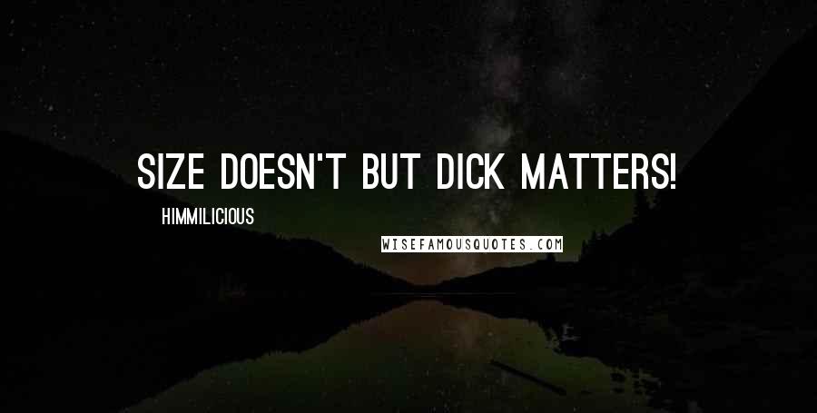 Himmilicious quotes: Size doesn't but dick matters!