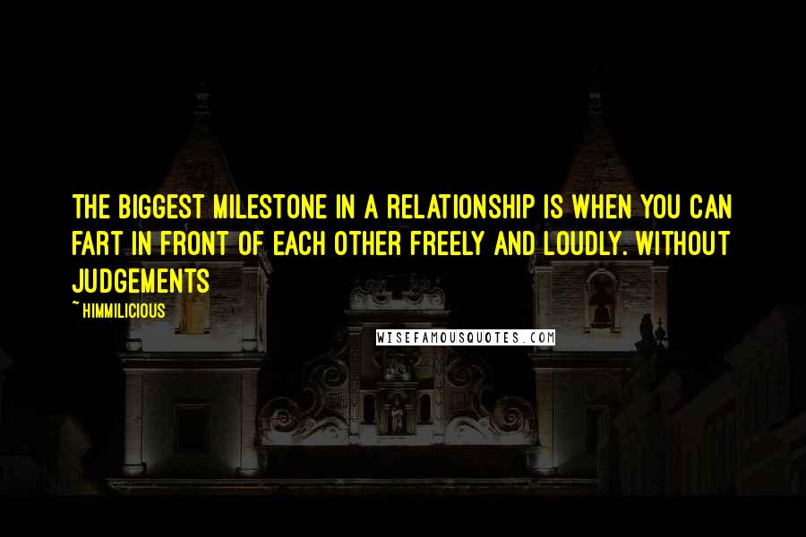Himmilicious quotes: The biggest milestone in a relationship is when you can fart in front of each other freely and loudly. Without judgements