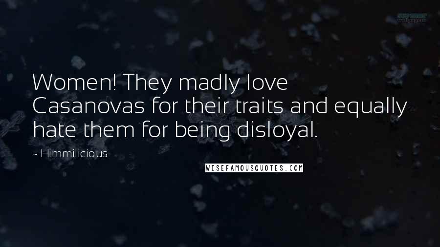 Himmilicious quotes: Women! They madly love Casanovas for their traits and equally hate them for being disloyal.