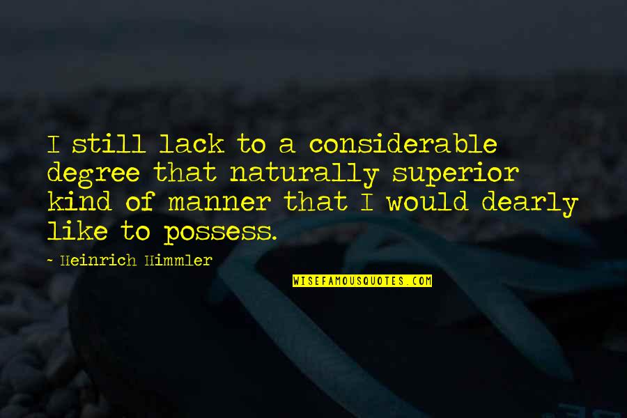 Himmler Quotes By Heinrich Himmler: I still lack to a considerable degree that