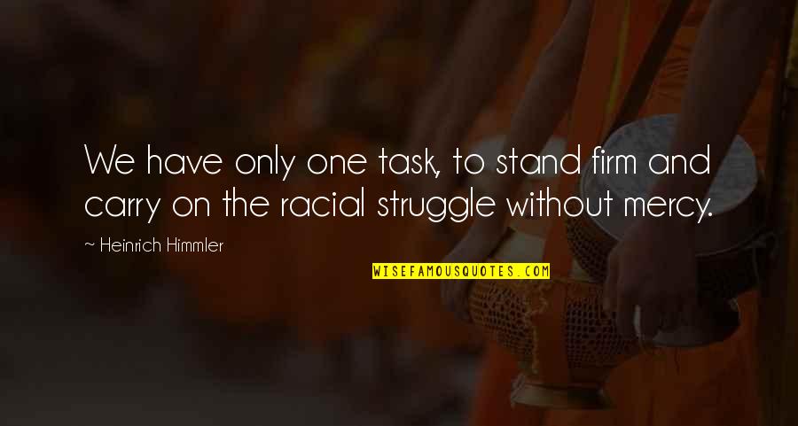 Himmler Quotes By Heinrich Himmler: We have only one task, to stand firm