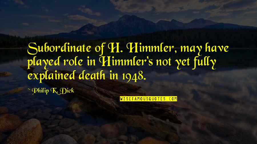 Himmler Quotes By Philip K. Dick: Subordinate of H. Himmler, may have played role