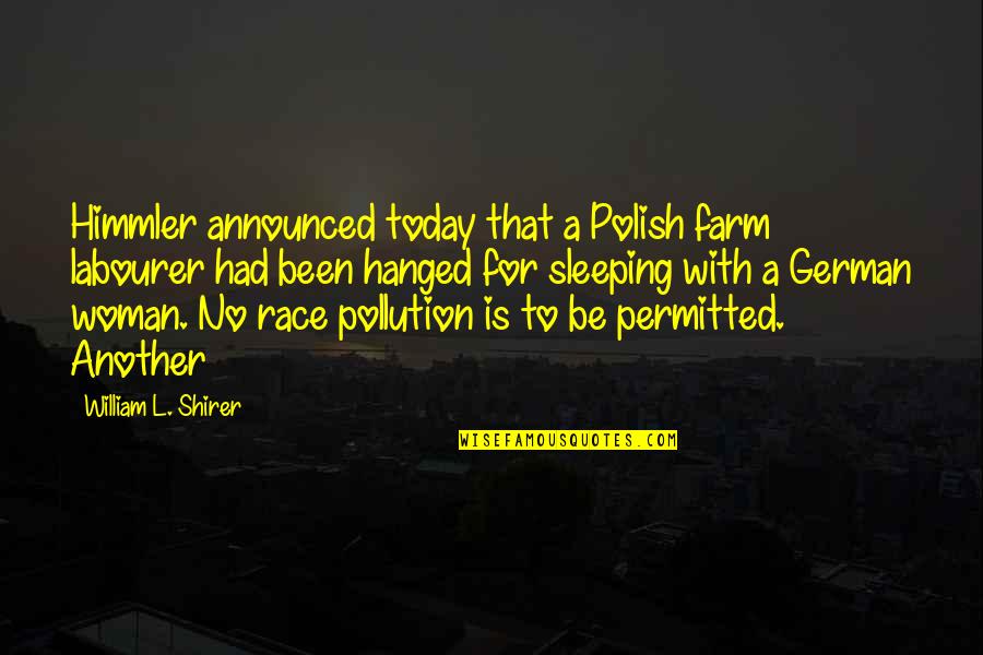 Himmler Quotes By William L. Shirer: Himmler announced today that a Polish farm labourer