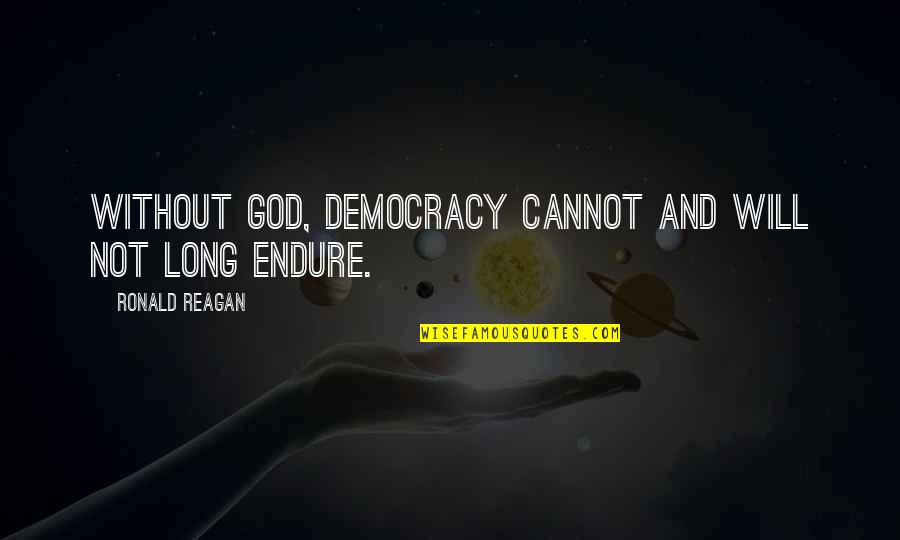 Himpelchen Quotes By Ronald Reagan: Without God, democracy cannot and will not long Himpelchen Quotes By Ronald Reagan: Without God, democracy cannot and will not long