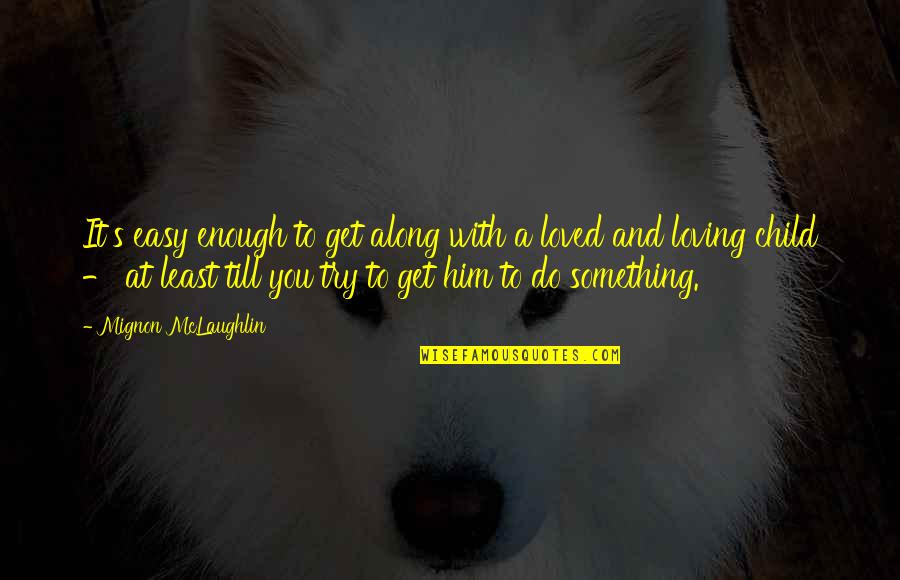 Him's Quotes By Mignon McLaughlin: It's easy enough to get along with a