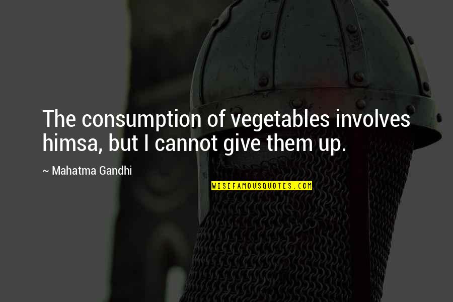 Himsa Quotes By Mahatma Gandhi: The consumption of vegetables involves himsa, but I