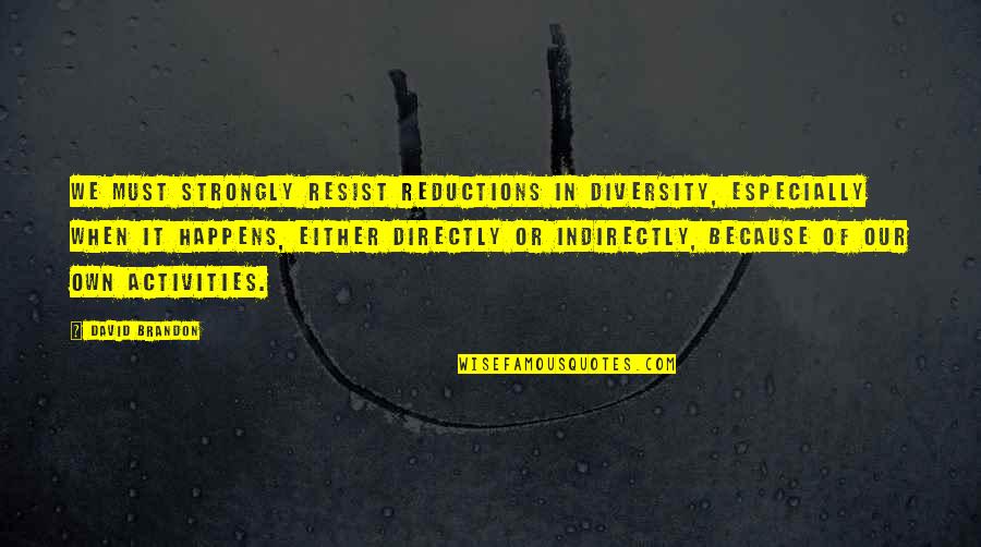 Himsagar Quotes By David Brandon: We must strongly resist reductions in diversity, especially Himsagar Quotes By David Brandon: We must strongly resist reductions in diversity, especially