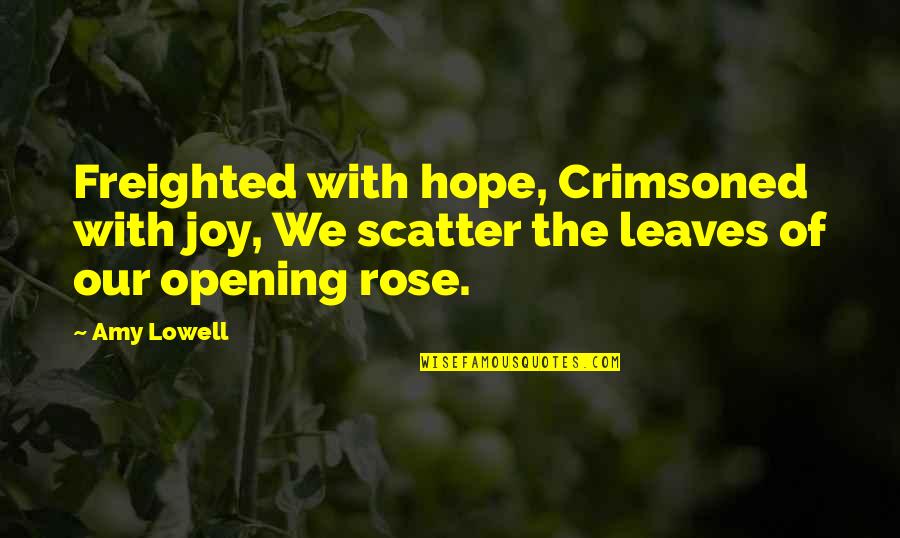 Himsecure Quotes By Amy Lowell: Freighted with hope, Crimsoned with joy, We scatter