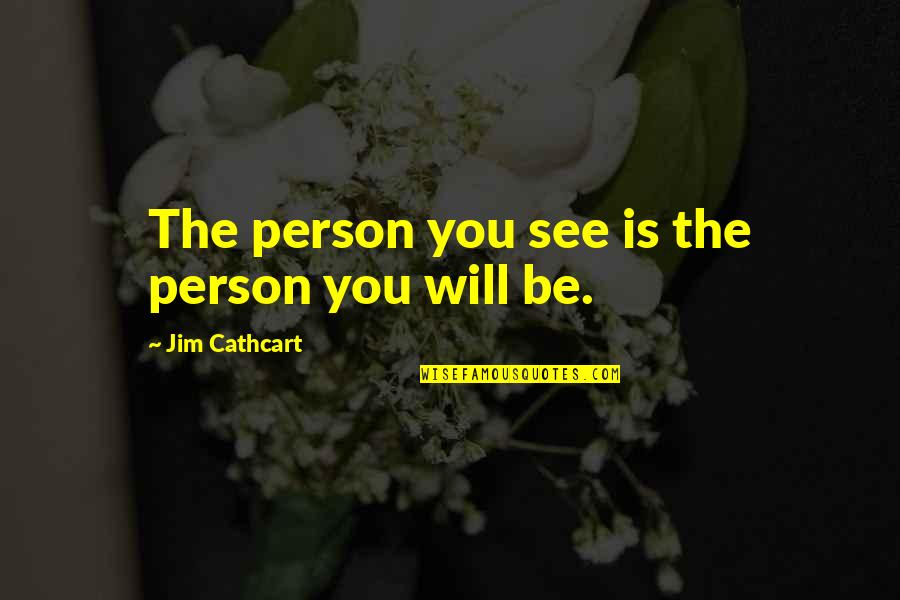 Himsel Quotes By Jim Cathcart: The person you see is the person you Himsel Quotes By Jim Cathcart: The person you see is the person you