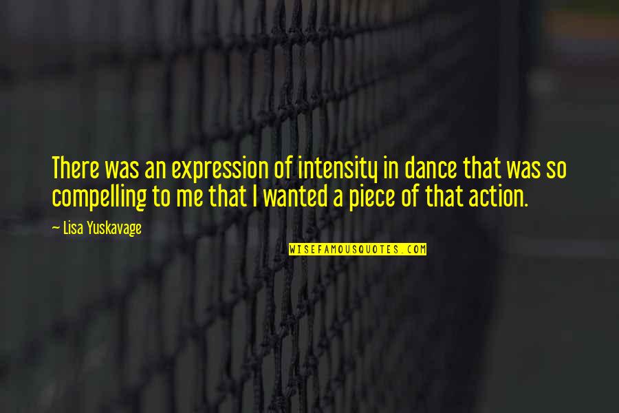 Himselef Quotes By Lisa Yuskavage: There was an expression of intensity in dance Himselef Quotes By Lisa Yuskavage: There was an expression of intensity in dance