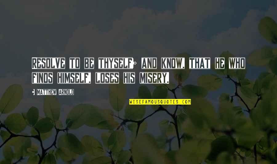 Himself Or His Self Quotes By Matthew Arnold: Resolve to be thyself; and know, that he