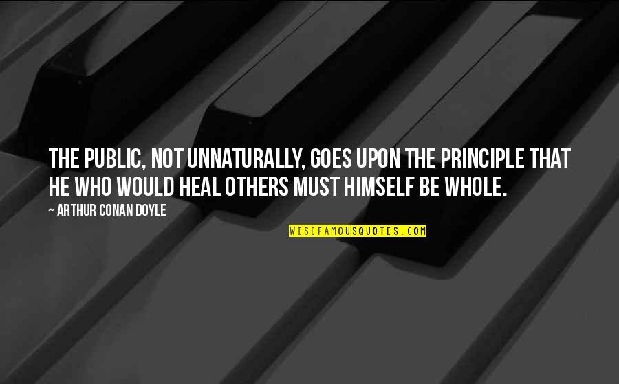 Himself Quotes By Arthur Conan Doyle: The public, not unnaturally, goes upon the principle Himself Quotes By Arthur Conan Doyle: The public, not unnaturally, goes upon the principle