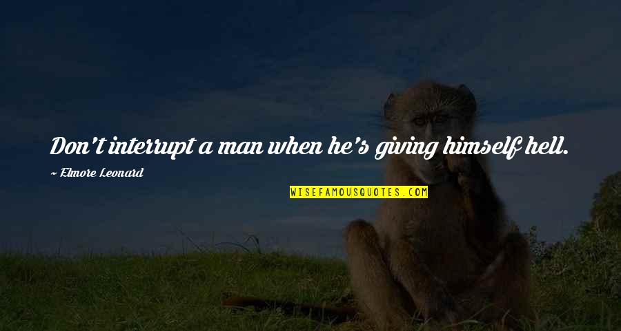 Himself Quotes By Elmore Leonard: Don't interrupt a man when he's giving himself Himself Quotes By Elmore Leonard: Don't interrupt a man when he's giving himself