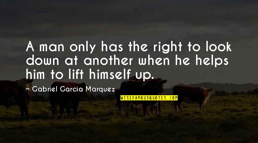 Himself Quotes By Gabriel Garcia Marquez: A man only has the right to look Himself Quotes By Gabriel Garcia Marquez: A man only has the right to look
