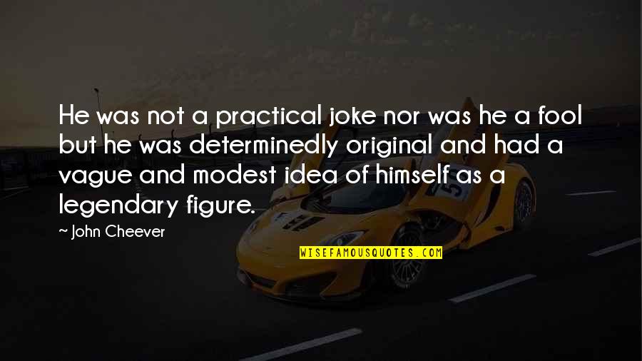 Himself Quotes By John Cheever: He was not a practical joke nor was Himself Quotes By John Cheever: He was not a practical joke nor was
