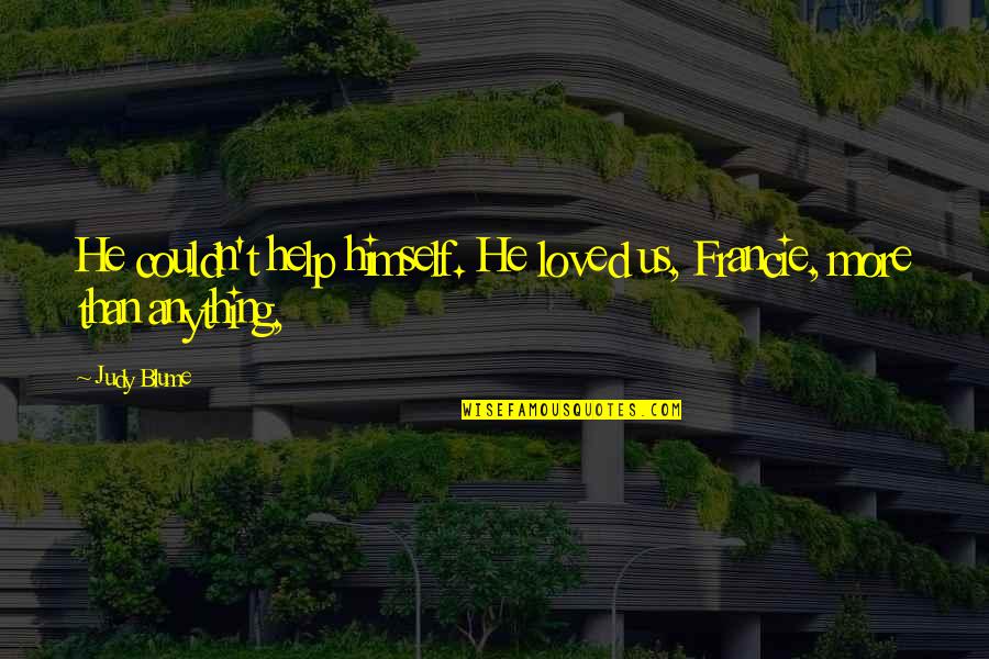 Himself Quotes By Judy Blume: He couldn't help himself. He loved us, Francie,