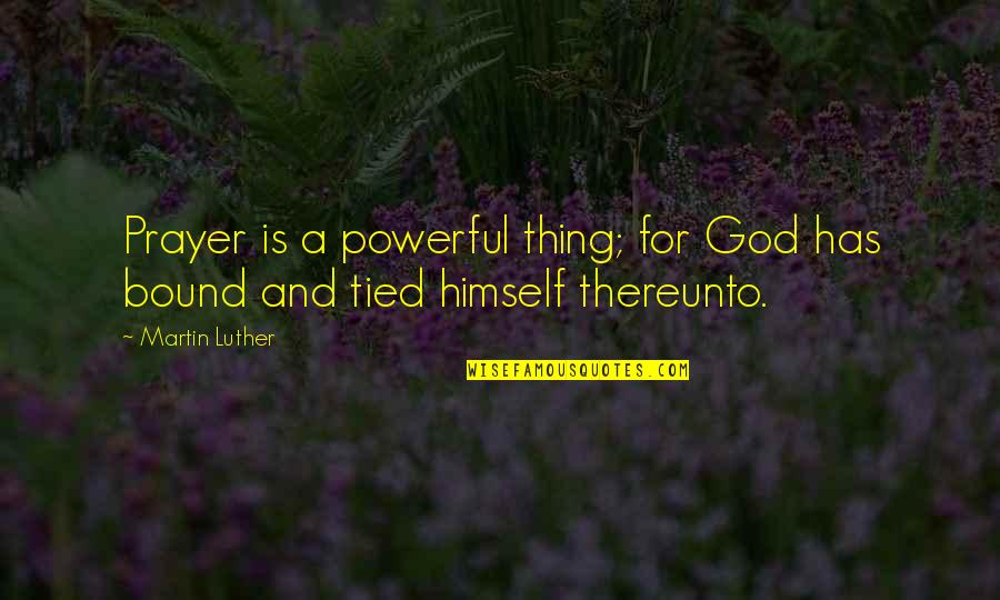 Himself Quotes By Martin Luther: Prayer is a powerful thing; for God has