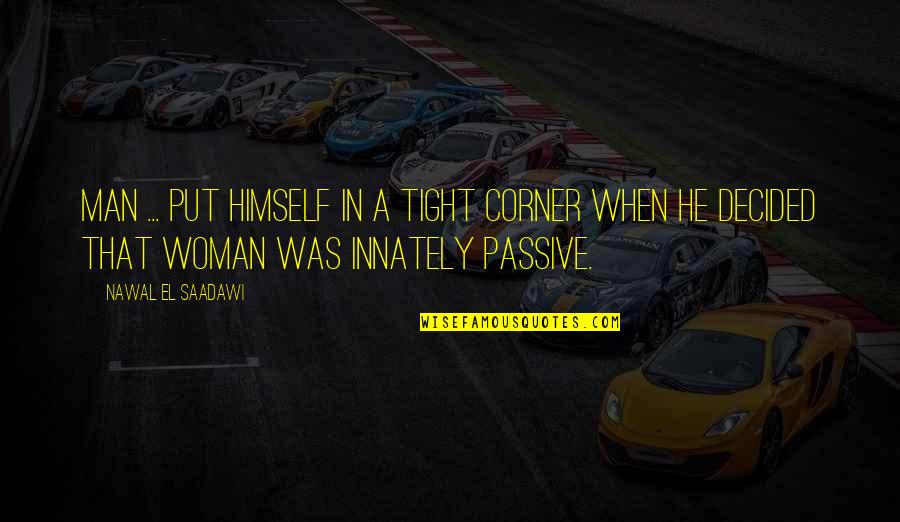 Himself Quotes By Nawal El Saadawi: Man ... put himself in a tight corner Himself Quotes By Nawal El Saadawi: Man ... put himself in a tight corner