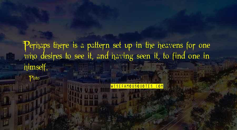 Himself Quotes By Plato: Perhaps there is a pattern set up in Himself Quotes By Plato: Perhaps there is a pattern set up in