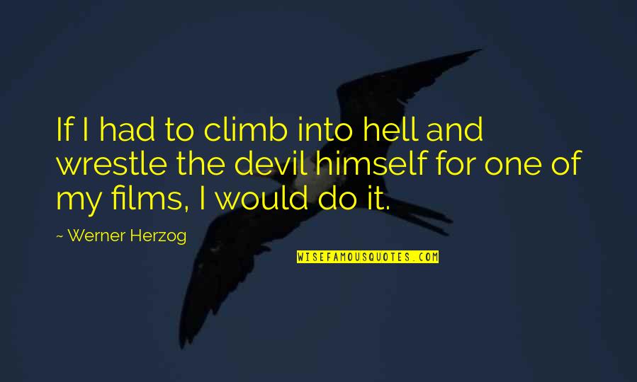 Himself Quotes By Werner Herzog: If I had to climb into hell and Himself Quotes By Werner Herzog: If I had to climb into hell and