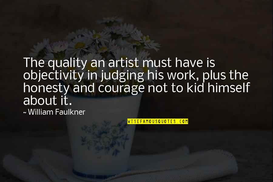 Himself Quotes By William Faulkner: The quality an artist must have is objectivity Himself Quotes By William Faulkner: The quality an artist must have is objectivity