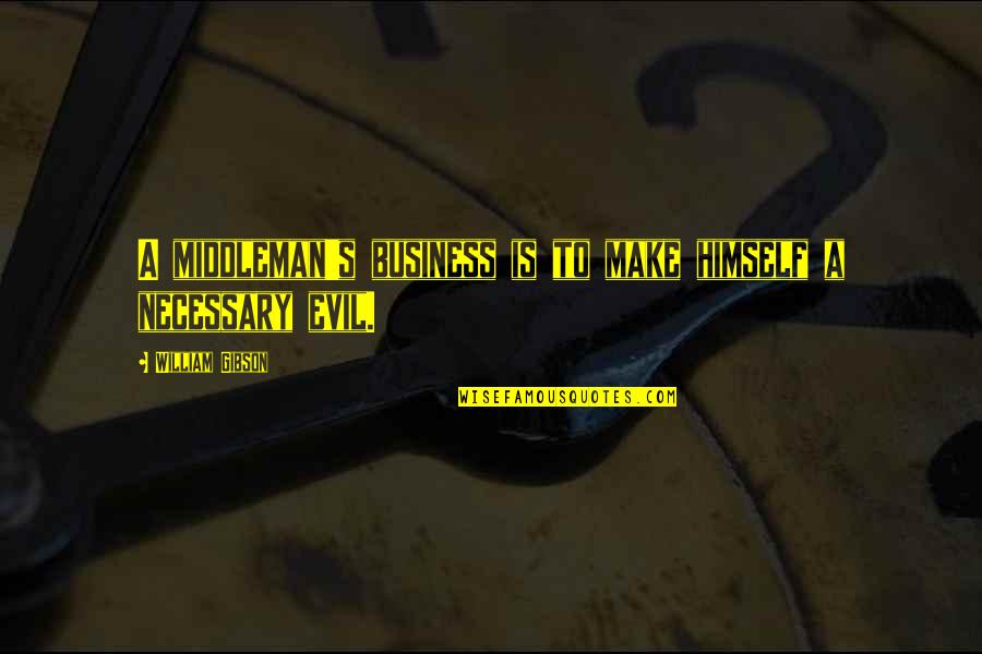 Himself Quotes By William Gibson: A middleman's business is to make himself a Himself Quotes By William Gibson: A middleman's business is to make himself a