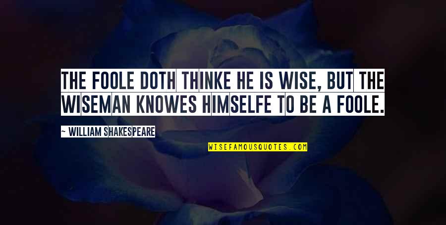 Himselfe Quotes By William Shakespeare: The Foole doth thinke he is wise, but