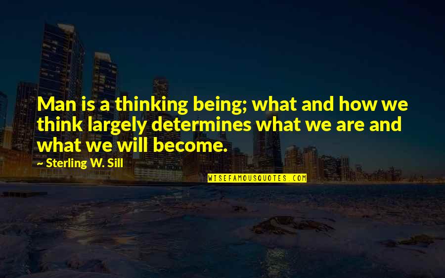 Himselfremained Quotes By Sterling W. Sill: Man is a thinking being; what and how