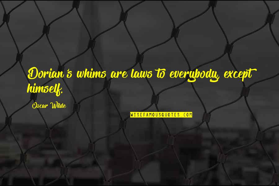 Himself's Quotes By Oscar Wilde: Dorian's whims are laws to everybody, except himself. Himself's Quotes By Oscar Wilde: Dorian's whims are laws to everybody, except himself.