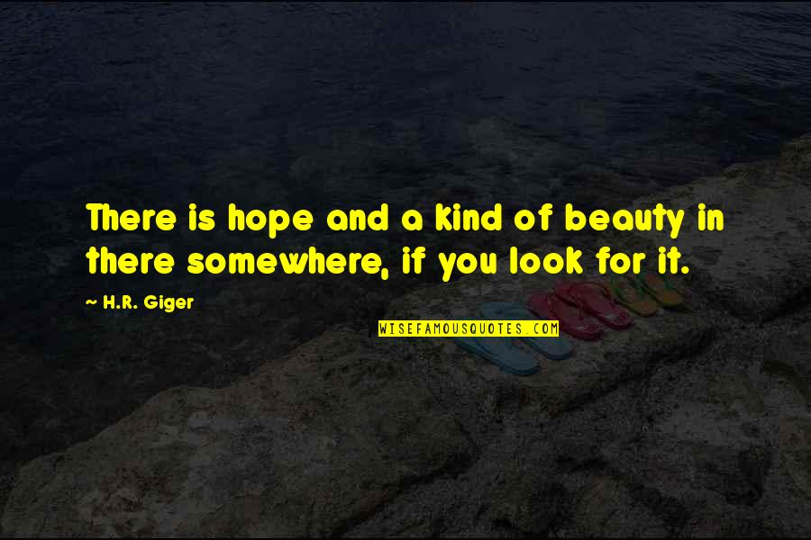 Himselin Quotes By H.R. Giger: There is hope and a kind of beauty