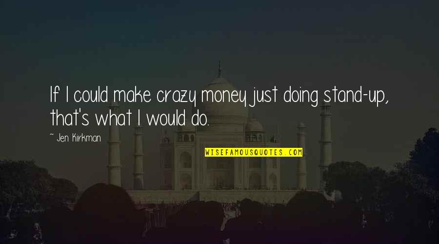 Himshel Quotes By Jen Kirkman: If I could make crazy money just doing