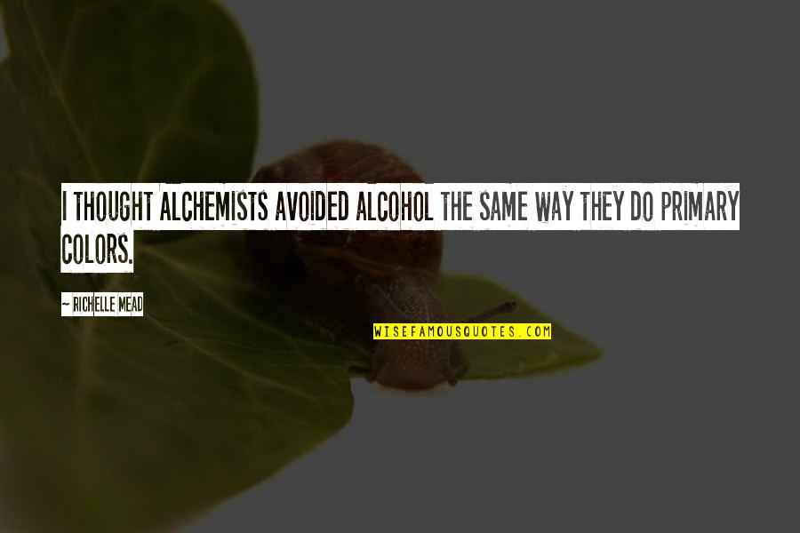 Himsori Quotes By Richelle Mead: I thought Alchemists avoided alcohol the same way