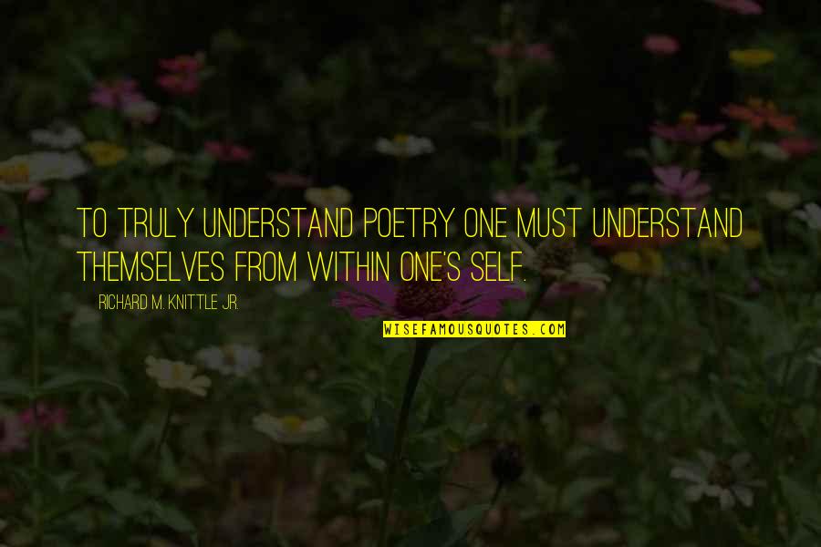 Himto Quotes By Richard M. Knittle Jr.: To truly understand poetry one must understand themselves