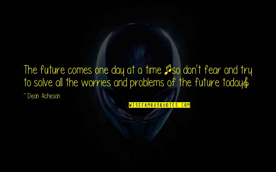 Himura Miura Quotes By Dean Acheson: The future comes one day at a time