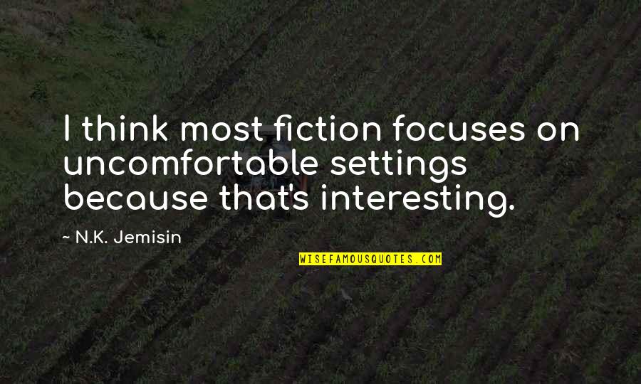 Himura Miura Quotes By N.K. Jemisin: I think most fiction focuses on uncomfortable settings