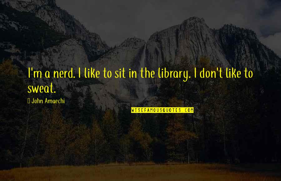 Himym Cleaning House Quotes By John Amaechi: I'm a nerd. I like to sit in